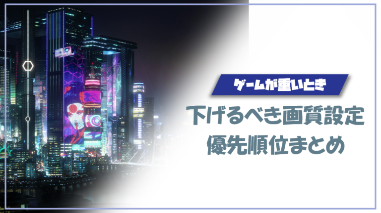 ゲームが重いときに下げるべき画質設定の優先順位｜見た目を保ちつつ軽くするコツ